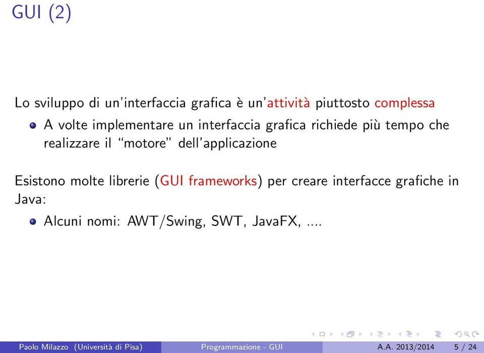 applicazione Esistono molte librerie (GUI frameworks) per creare interfacce grafiche in Java: