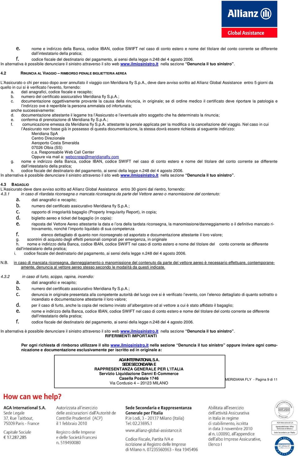 it nella sezione Denuncia il tuo sinistro. 4.2 RINUNCIA AL VIAGGIO RIMBORSO PENALE BIGLIETTERIA AEREA L Assicurato o chi per esso dopo aver annullato il viaggio con Meridiana fly S.p.A., deve dare avviso scritto ad Allianz Global Assistance entro 5 giorni da quello in cui si è verificato l evento, fornendo: a.
