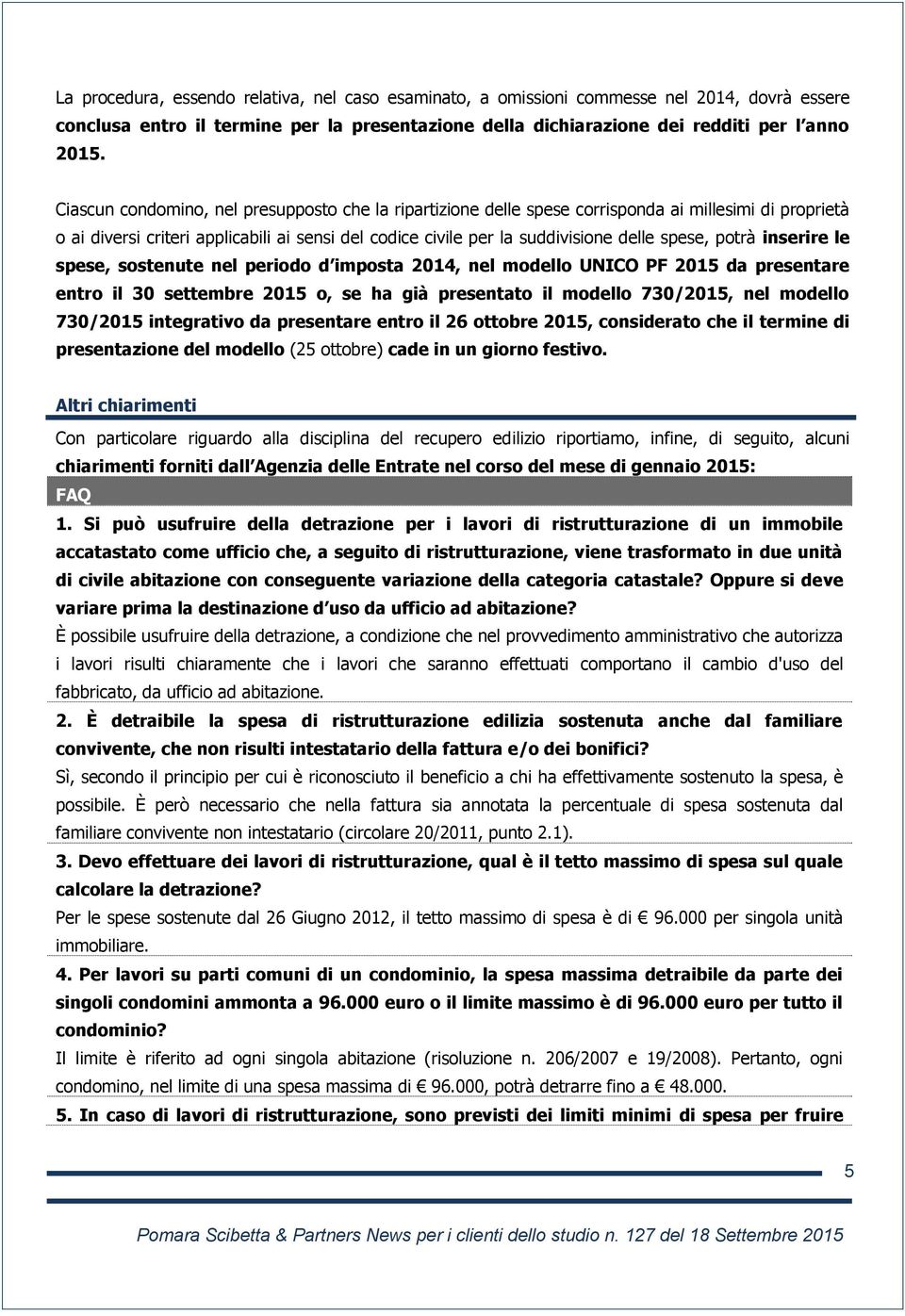 potrà inserire le spese, sostenute nel periodo d imposta 2014, nel modello UNICO PF 2015 da presentare entro il 30 settembre 2015 o, se ha già presentato il modello 730/2015, nel modello 730/2015