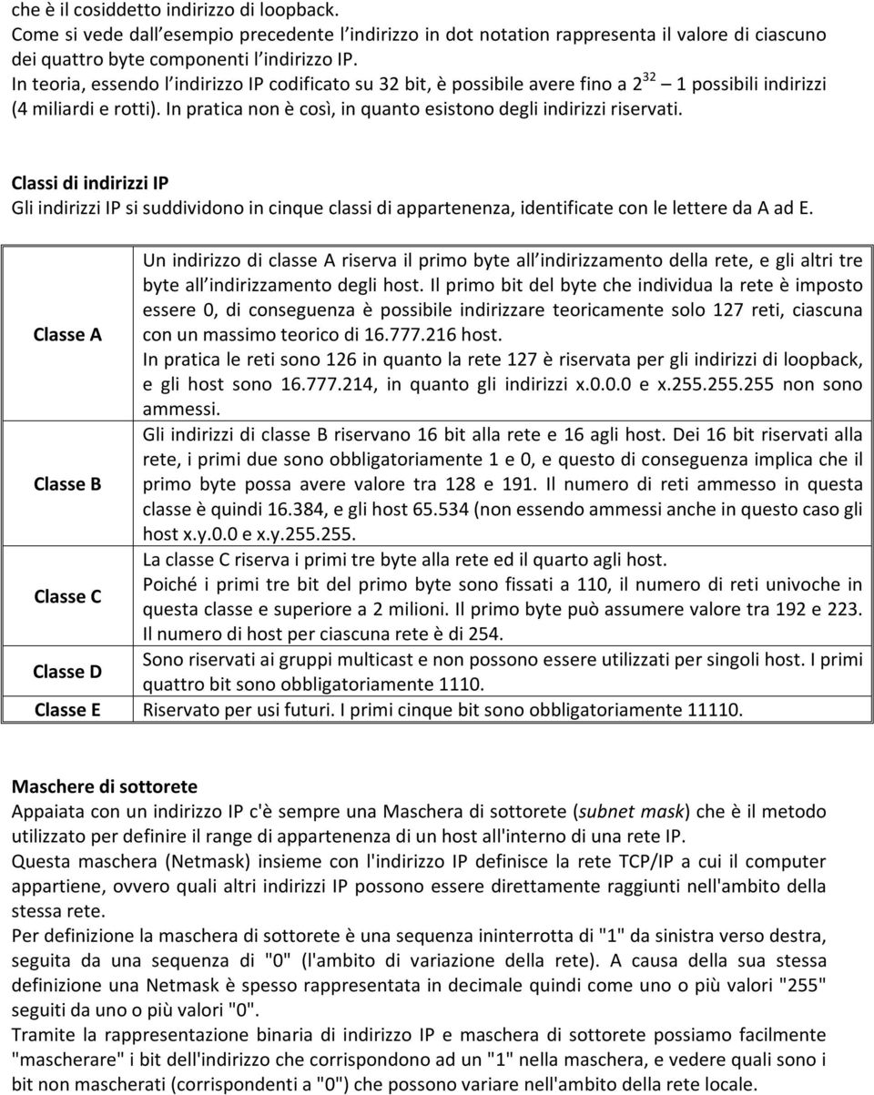 Classi di indirizzi IP Gli indirizzi IP si suddividono in cinque classi di appartenenza, identificate con le lettere da A ad E.