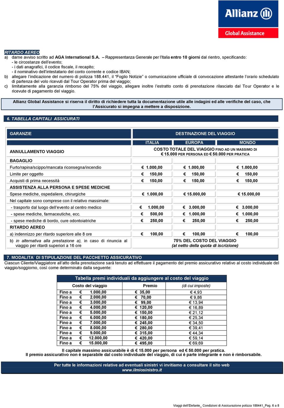 441, il Foglio Notizie o comunicazione ufficiale di convocazione attestante l orario schedulato di partenza del volo ricevuti dal Tour Operator prima del viaggio; c) limitatamente alla garanzia