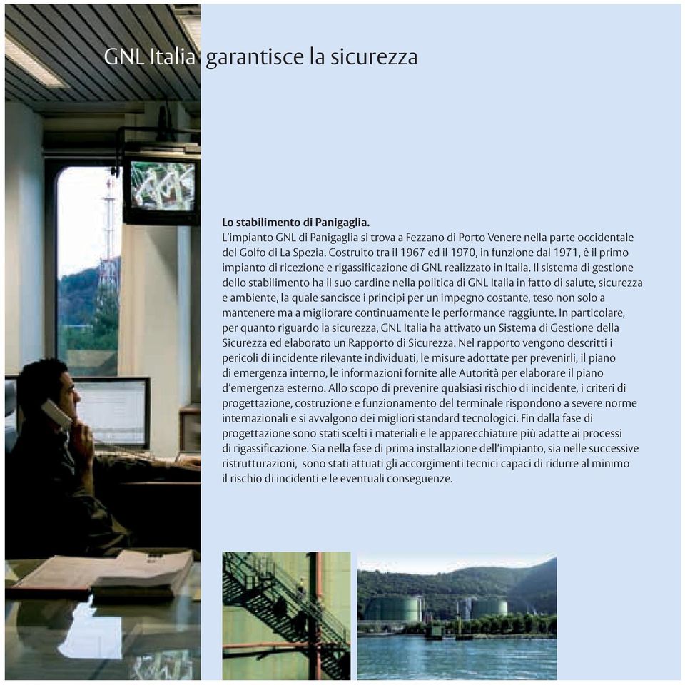 Il sistema di gestione dello stabilimento ha il suo cardine nella politica di GNL Italia in fatto di salute, sicurezza e ambiente, la quale sancisce i principi per un impegno costante, teso non solo