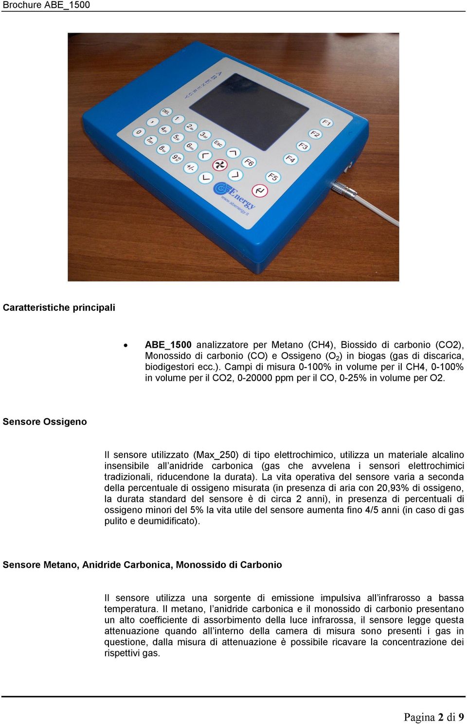 Sensore Ossigeno Il sensore utilizzato (Max_250) di tipo elettrochimico, utilizza un materiale alcalino insensibile all anidride carbonica (gas che avvelena i sensori elettrochimici tradizionali,