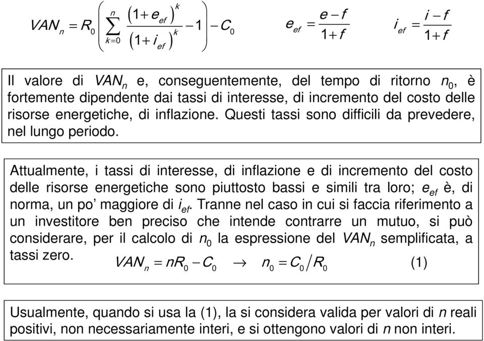 Attualmente, i tassi di interesse, di inflazione e di incremento del costo delle risorse energetiche sono piuttosto bassi e simili tra loro; e è, di norma, un po maggiore di i.