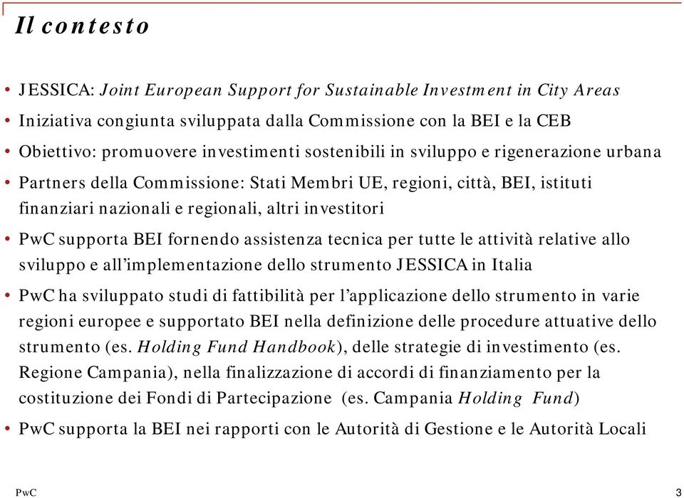 assistenza tecnica per tutte tt le attività ità relative allo sviluppo e all implementazione dello strumento JESSICA in Italia PwC ha sviluppato studi di fattibilità per l applicazione dello