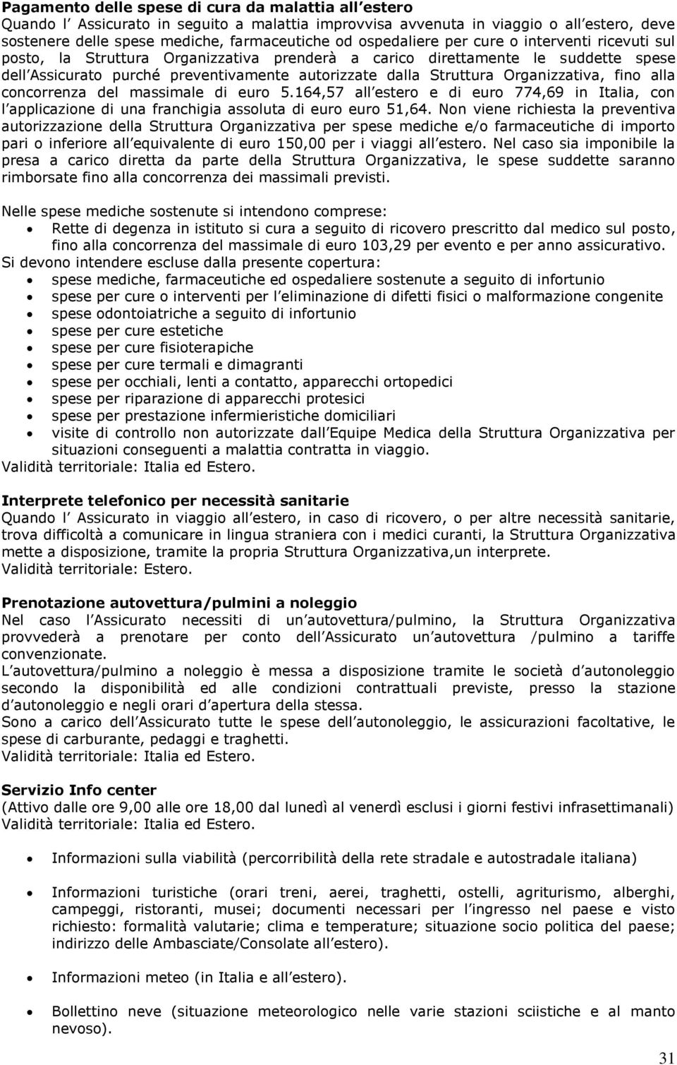 Organizzativa, fino alla concorrenza del massimale di euro 5.164,57 all estero e di euro 774,69 in Italia, con l applicazione di una franchigia assoluta di euro euro 51,64.