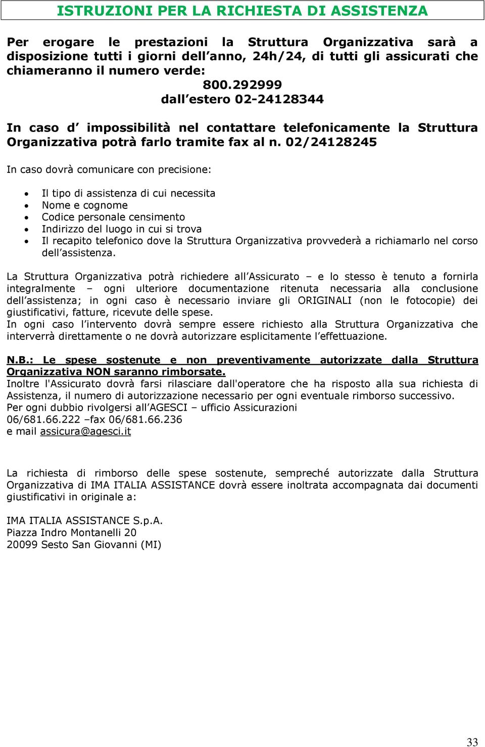 02/24128245 In caso dovrà comunicare con precisione: Il tipo di assistenza di cui necessita Nome e cognome Codice personale censimento Indirizzo del luogo in cui si trova Il recapito telefonico dove