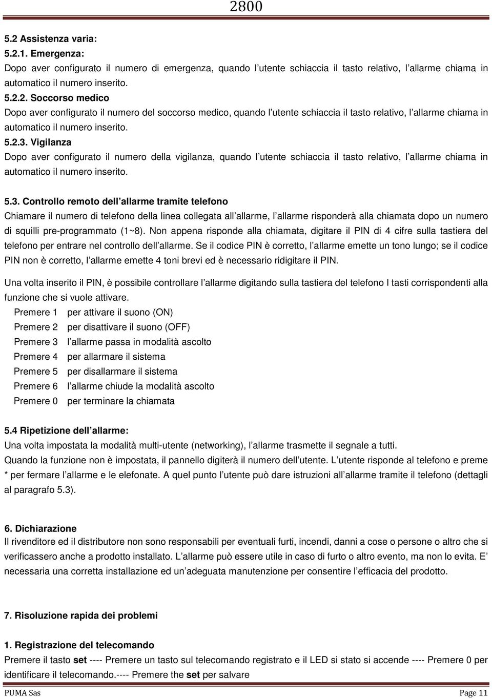 Vigilanza Dopo aver configurato il numero della vigilanza, quando l utente schiaccia il tasto relativo, l allarme chiama in automatico il numero inserito. 5.3.