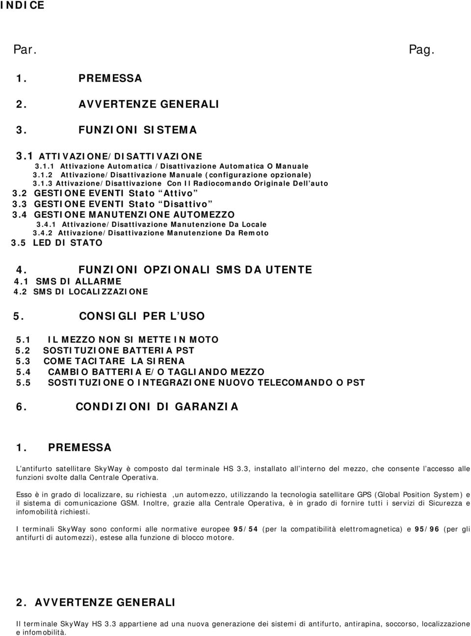 4.2 Attivazione/Disattivazione Manutenzione Da Remoto 3.5 LED DI STATO 4. FUNZIONI OPZIONALI SMS DA UTENTE 4.1 SMS DI ALLARME 4.2 SMS DI LOCALIZZAZIONE 5. CONSIGLI PER L USO 5.