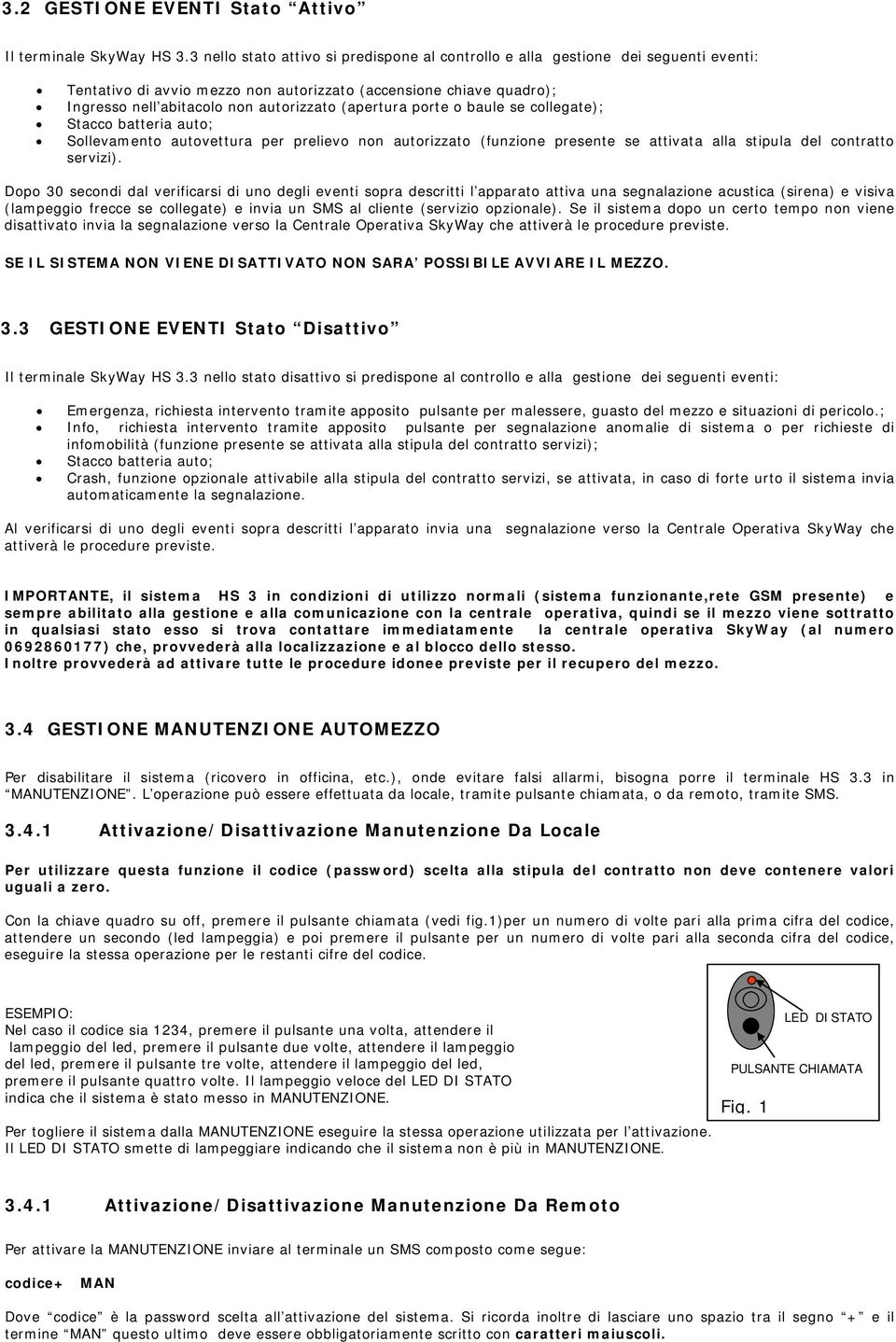 (apertura porte o baule se collegate); Stacco batteria auto; Sollevamento autovettura per prelievo non autorizzato (funzione presente se attivata alla stipula del contratto servizi).