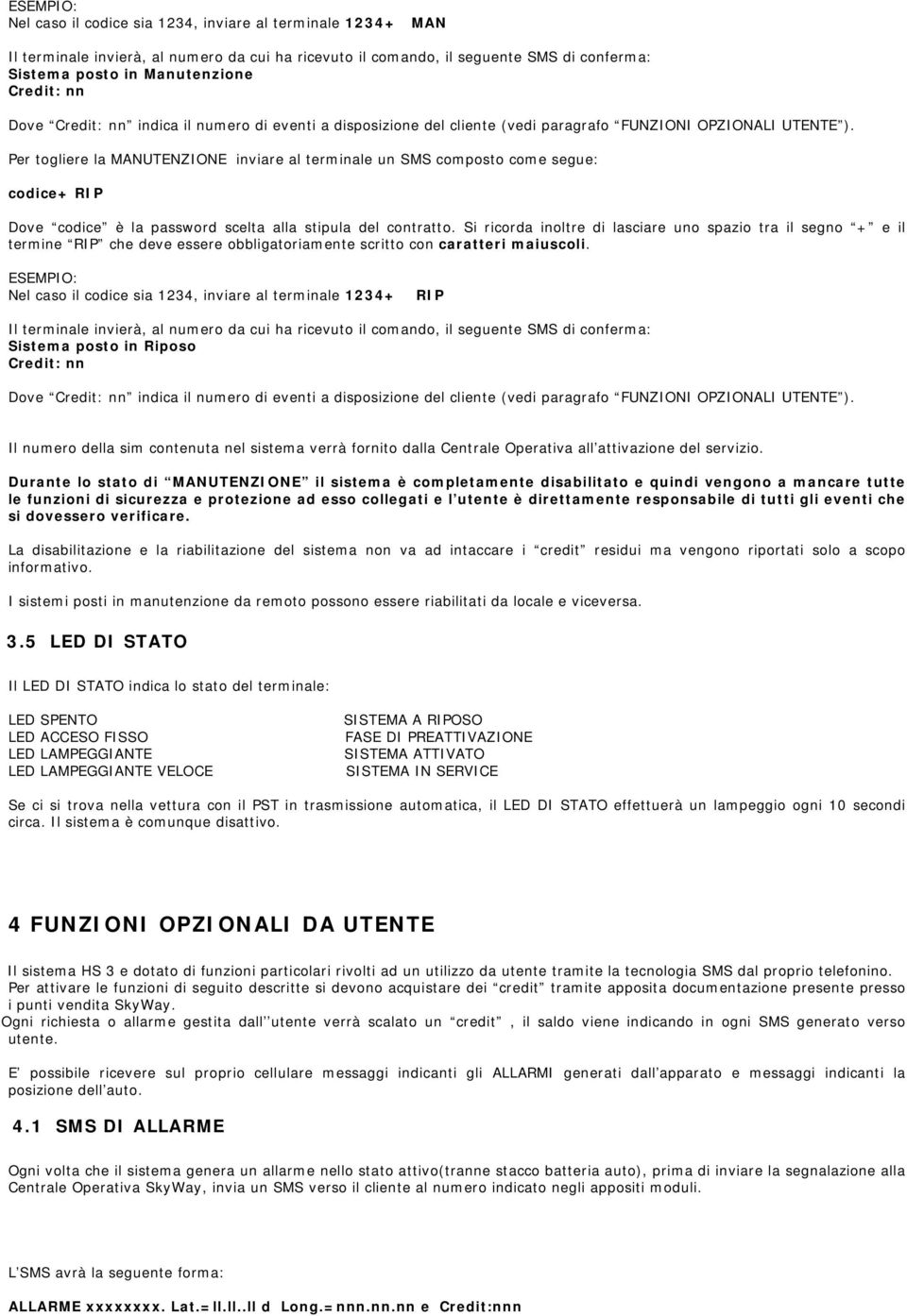 Per togliere la MANUTENZIONE inviare al terminale un SMS composto come segue: codice+ RIP Dove codice è la password scelta alla stipula del contratto.