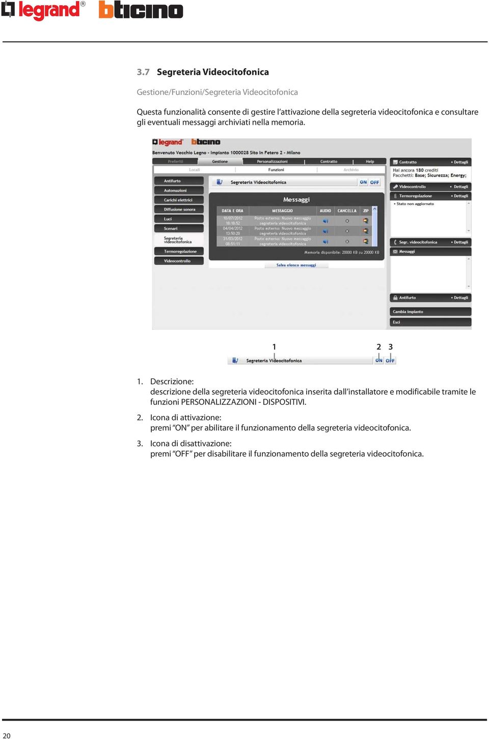 Descrizione: descrizione della segreteria videocitofonica inserita dall installatore e modificabile tramite le funzioni PERSONALIZZAZIONI -