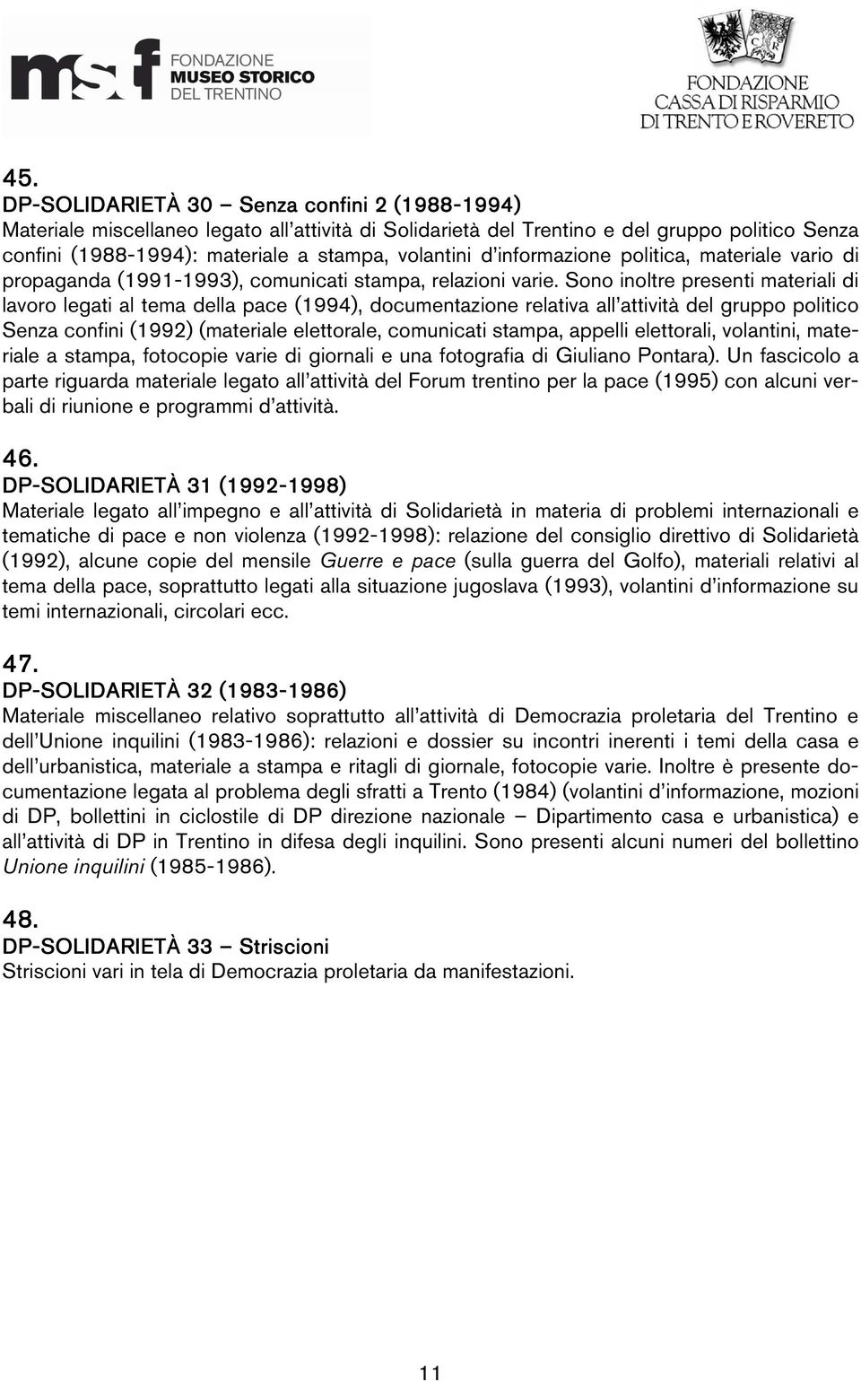 Sono inoltre presenti materiali di lavoro legati al tema della pace (1994), documentazione relativa all attività del gruppo politico Senza confini (1992) (materiale elettorale, comunicati stampa,