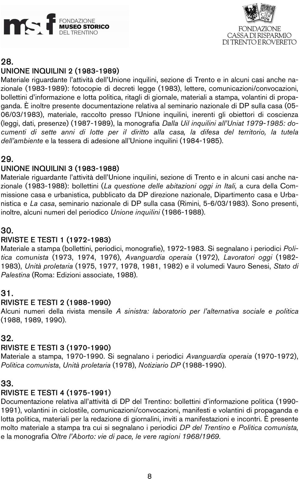 È inoltre presente documentazione relativa al seminario nazionale di DP sulla casa (05-06/03/1983), materiale, raccolto presso l Unione inquilini, inerenti gli obiettori di coscienza (leggi, dati,