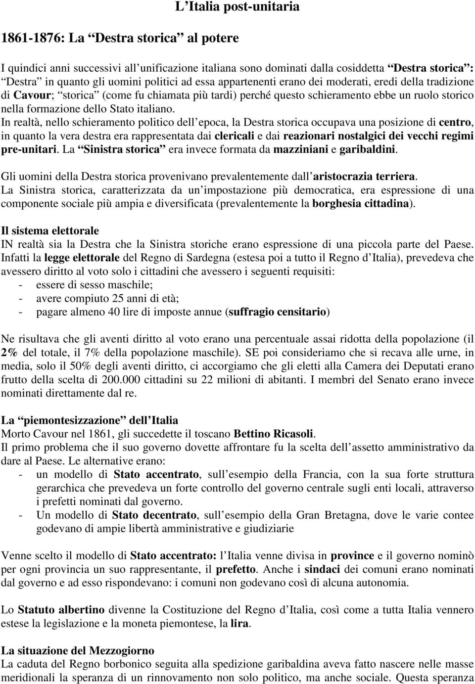 In realtà, nello schieramento politico dell epoca, la Destra storica occupava una posizione di centro, in quanto la vera destra era rappresentata dai clericali e dai reazionari nostalgici dei vecchi