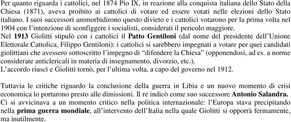 Nel 1913 Giolitti stipulò con i cattolici il Patto Gentiloni (dal nome del presidente dell Unione Elettorale Cattolica, Filippo Gentiloni): i cattolici si sarebbero impegnati a votare per quei