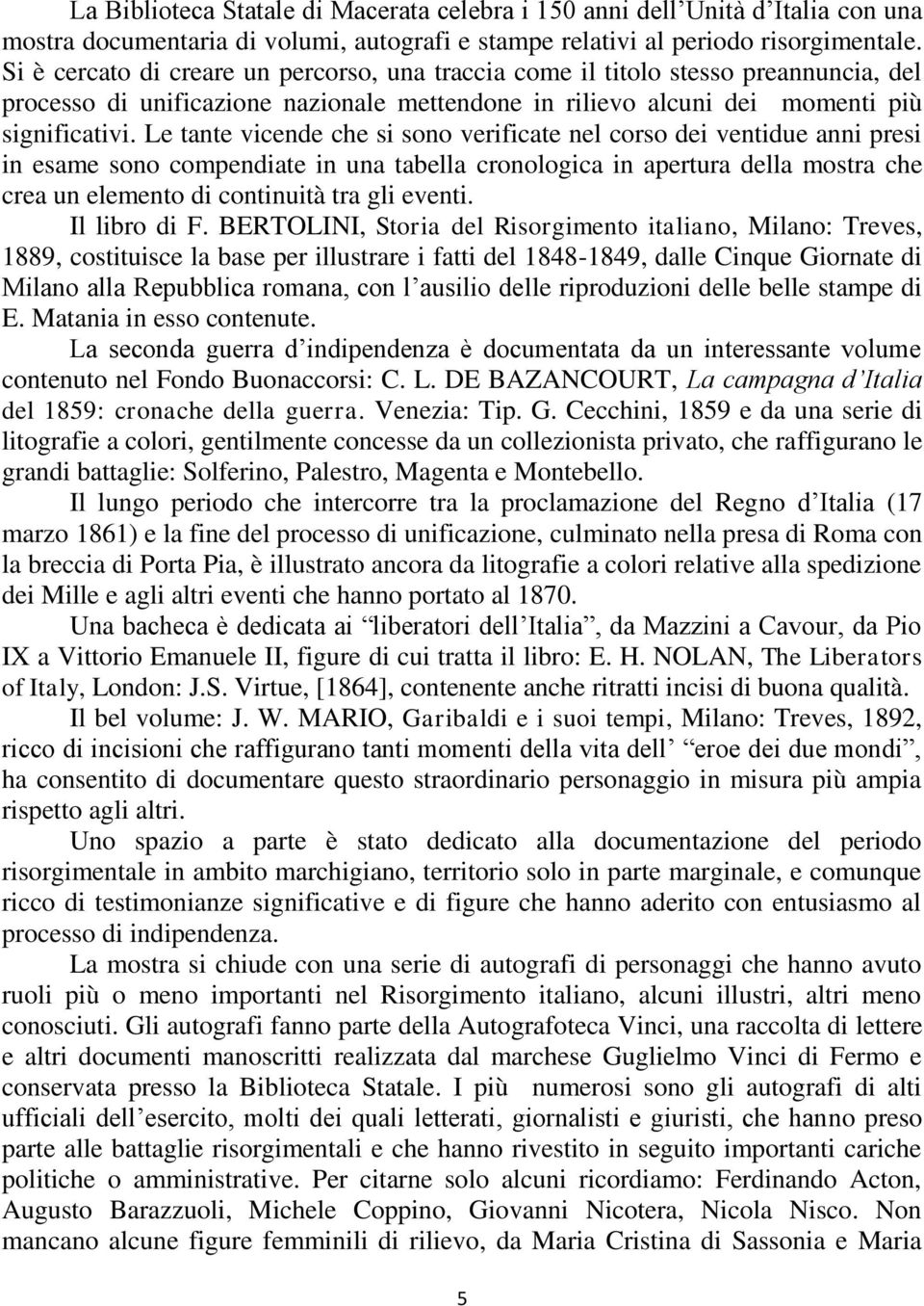 Le tante vicende che si sono verificate nel corso dei ventidue anni presi in esame sono compendiate in una tabella cronologica in apertura della mostra che crea un elemento di continuità tra gli