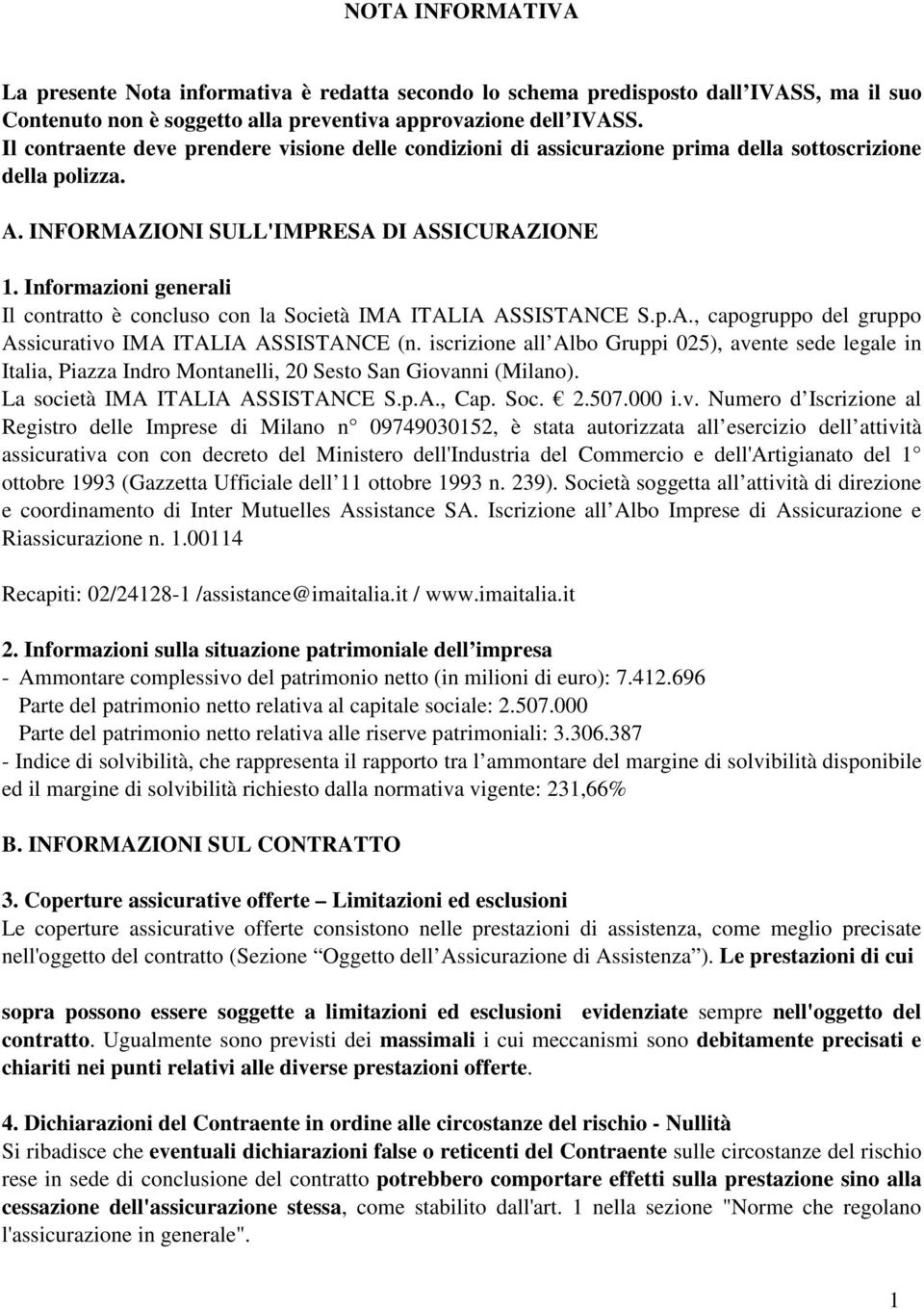 Informazioni generali Il contratto è concluso con la Società IMA ITALIA ASSISTANCE S.p.A., capogruppo del gruppo Assicurativo IMA ITALIA ASSISTANCE (n.