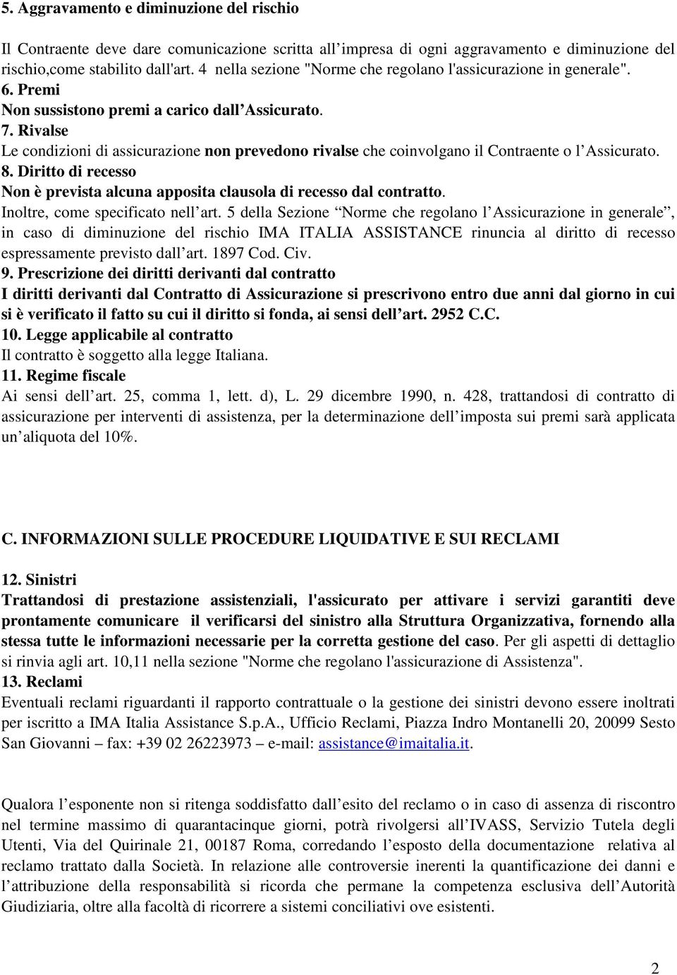 Rivalse Le condizioni di assicurazione non prevedono rivalse che coinvolgano il Contraente o l Assicurato. 8. Diritto di recesso Non è prevista alcuna apposita clausola di recesso dal contratto.