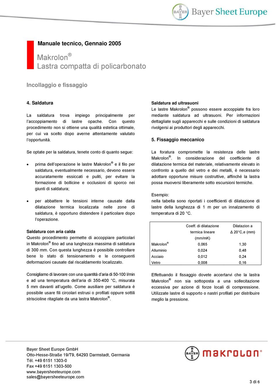 Se optate per la saldatura, tenete conto di quanto segue: prima dell operazione le lastre e il filo per saldatura, eventualmente necessario, devono essere accuratamente essiccati e puliti, per