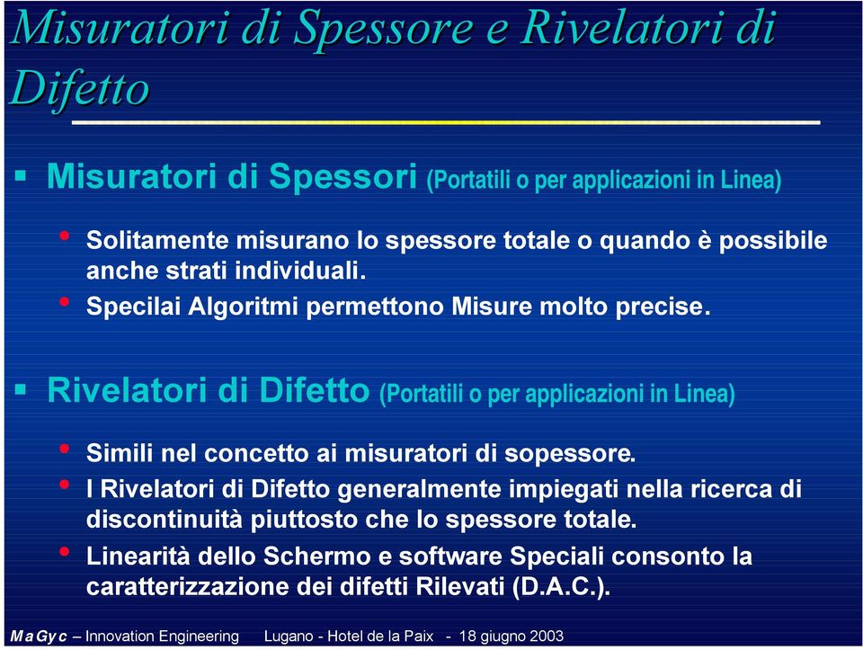 Rivelatori di Difetto (Portatili o per applicazioni in Linea) Simili nel concetto ai misuratori di sopessore.