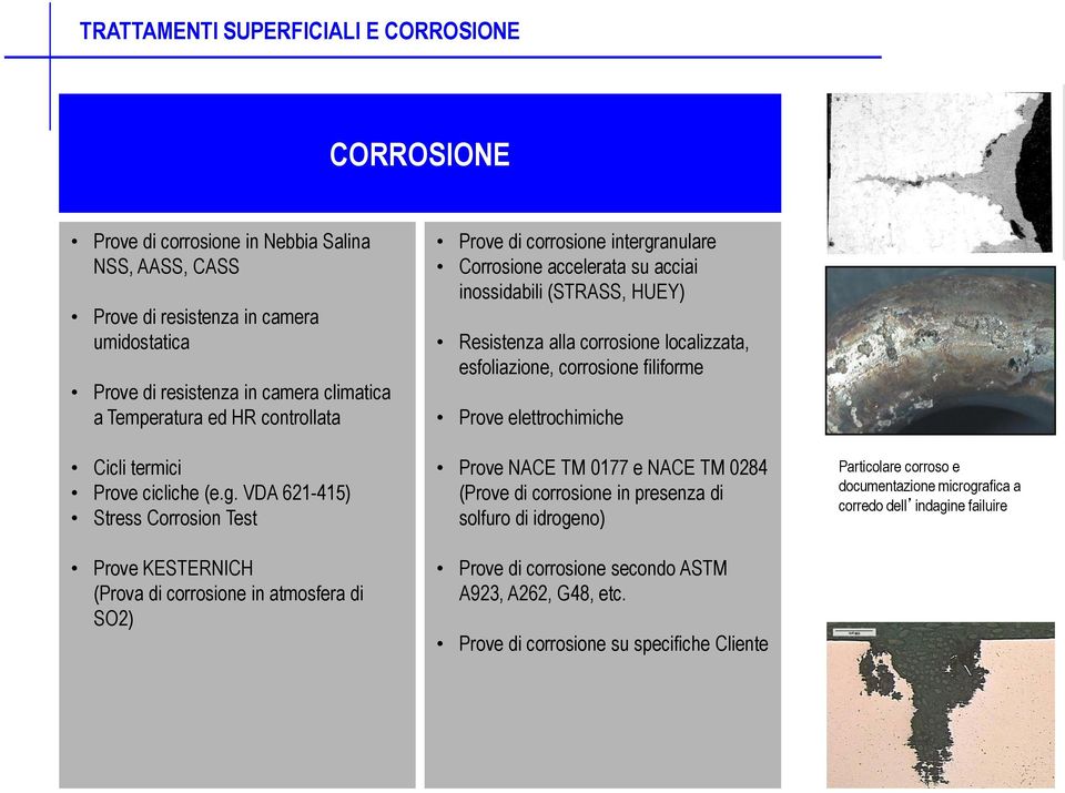 VDA 621-415) Stress Corrosion Test Prove KESTERNICH (Prova di corrosione in atmosfera di SO2) Prove di corrosione intergranulare Corrosione accelerata su acciai inossidabili (STRASS, HUEY) Resistenza