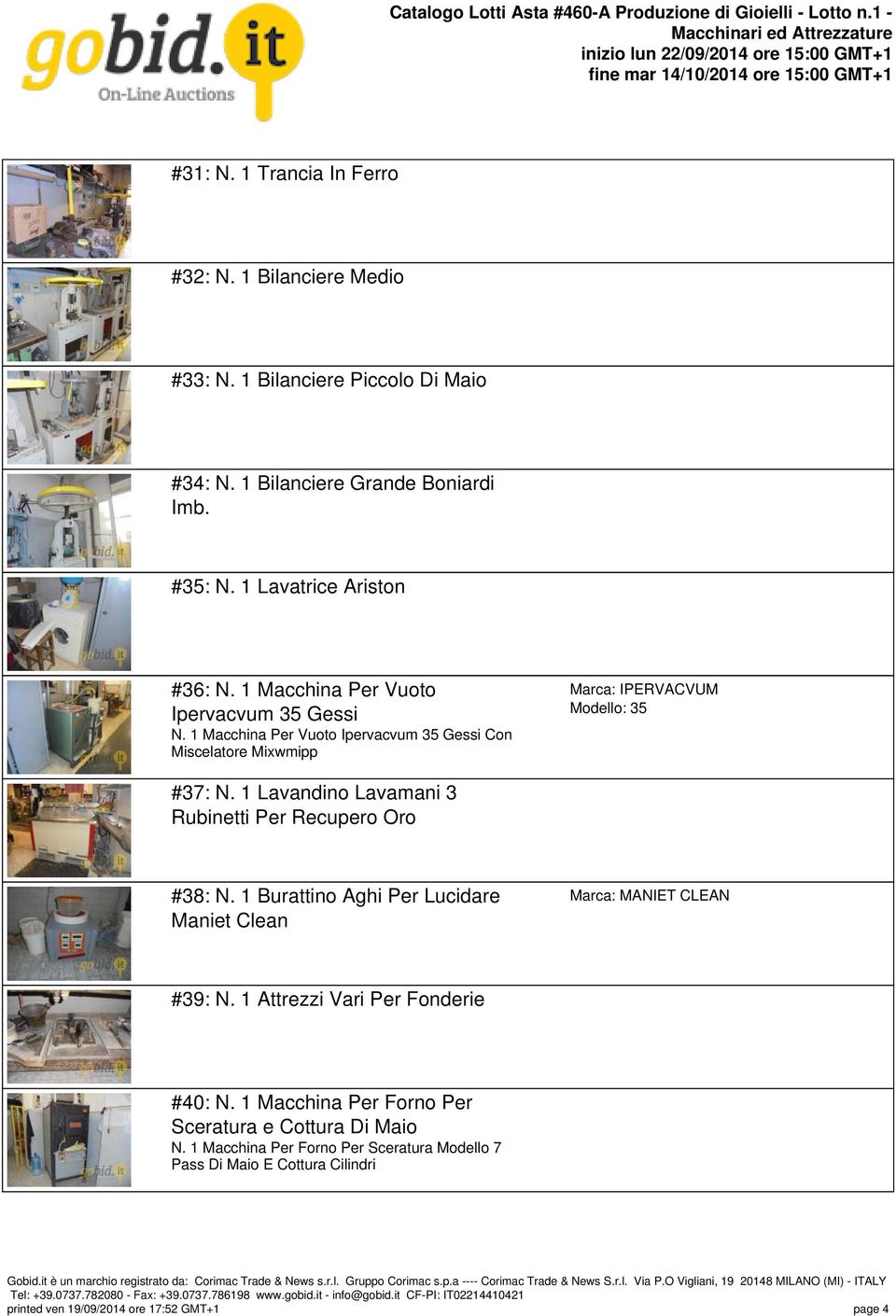 1 Macchina Per Vuoto Ipervacvum 35 Gessi Con Miscelatore Mixwmipp Marca: IPERVACVUM Modello: 35 #37: N. 1 Lavandino Lavamani 3 Rubinetti Per Recupero Oro #38: N.