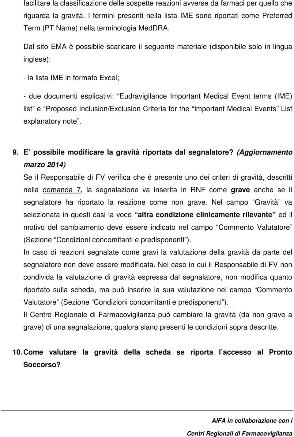 Dal sito EMA è possibile scaricare il seguente materiale (disponibile solo in lingua inglese): - la lista IME in formato Excel; - due documenti esplicativi: Eudravigilance Important Medical Event