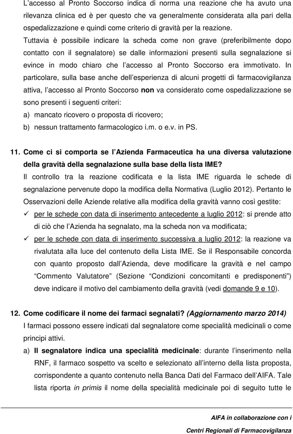 Tuttavia è possibile indicare la scheda come non grave (preferibilmente dopo contatto con il segnalatore) se dalle informazioni presenti sulla segnalazione si evince in modo chiaro che l accesso al