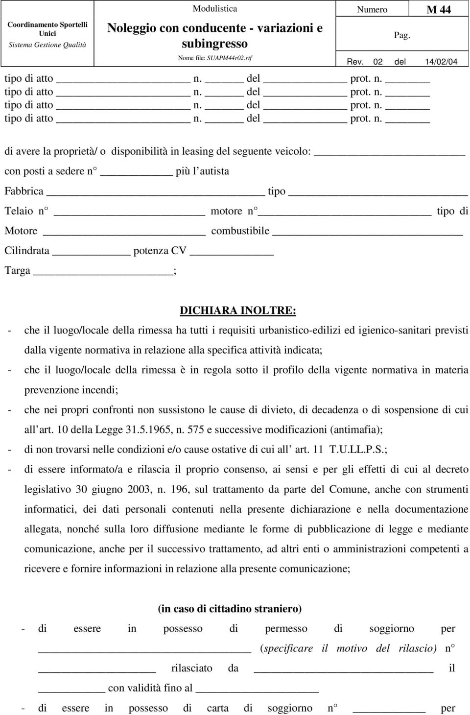 di avere la proprietà/ o disponibilità in leasing del seguente veicolo: con posti a sedere n più l autista Fabbrica tipo Telaio n motore n tipo di Motore combustibile Cilindrata potenza CV Targa ;