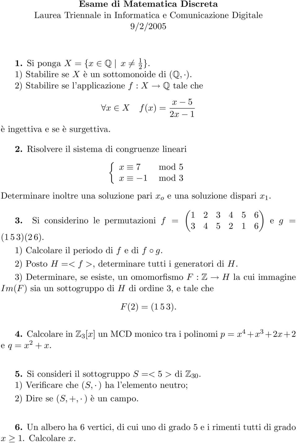 Si considerino le permutazioni f = e g = 3 4 5 2 1 6 (1 5 3)(2 6). 1) Calcolare il periodo di f e di f g. 2) Posto H =< f >, determinare tutti i generatori di H.
