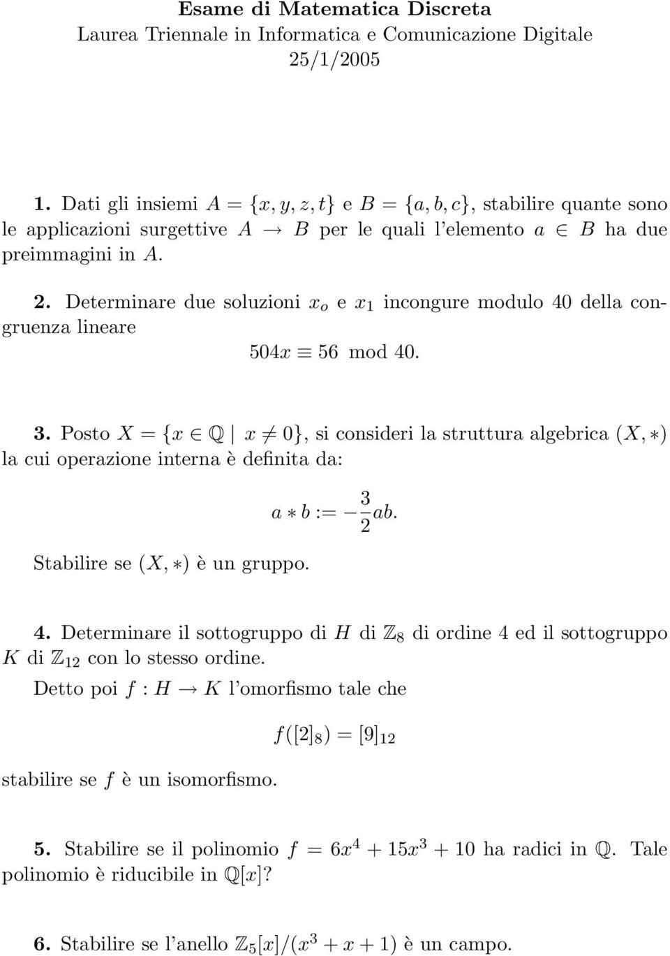 Posto X = {x Q x 0}, si consideri la struttura algebrica (X, ) la cui operazione interna è definita da: Stabilire se (X, ) è un gruppo. a b := 3 2 ab. 4.