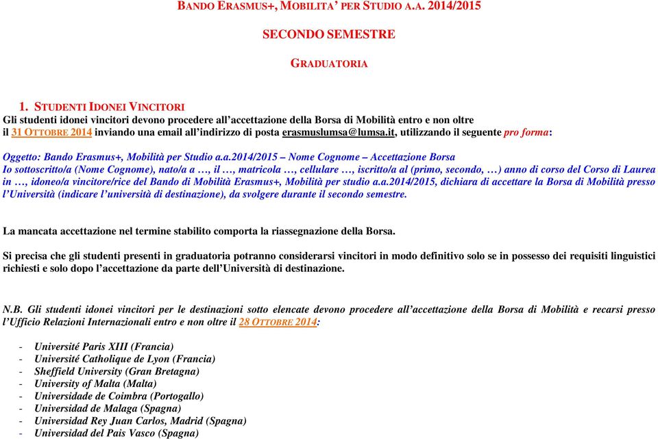 erasmuslumsa@lumsa.it, utilizzando il seguente pro forma: Oggetto: Bando Erasmus+, Mobilità per Studio a.a.2014/2015 Nome Cognome Accettazione Borsa Io sottoscritto/a (Nome Cognome), nato/a a, il,