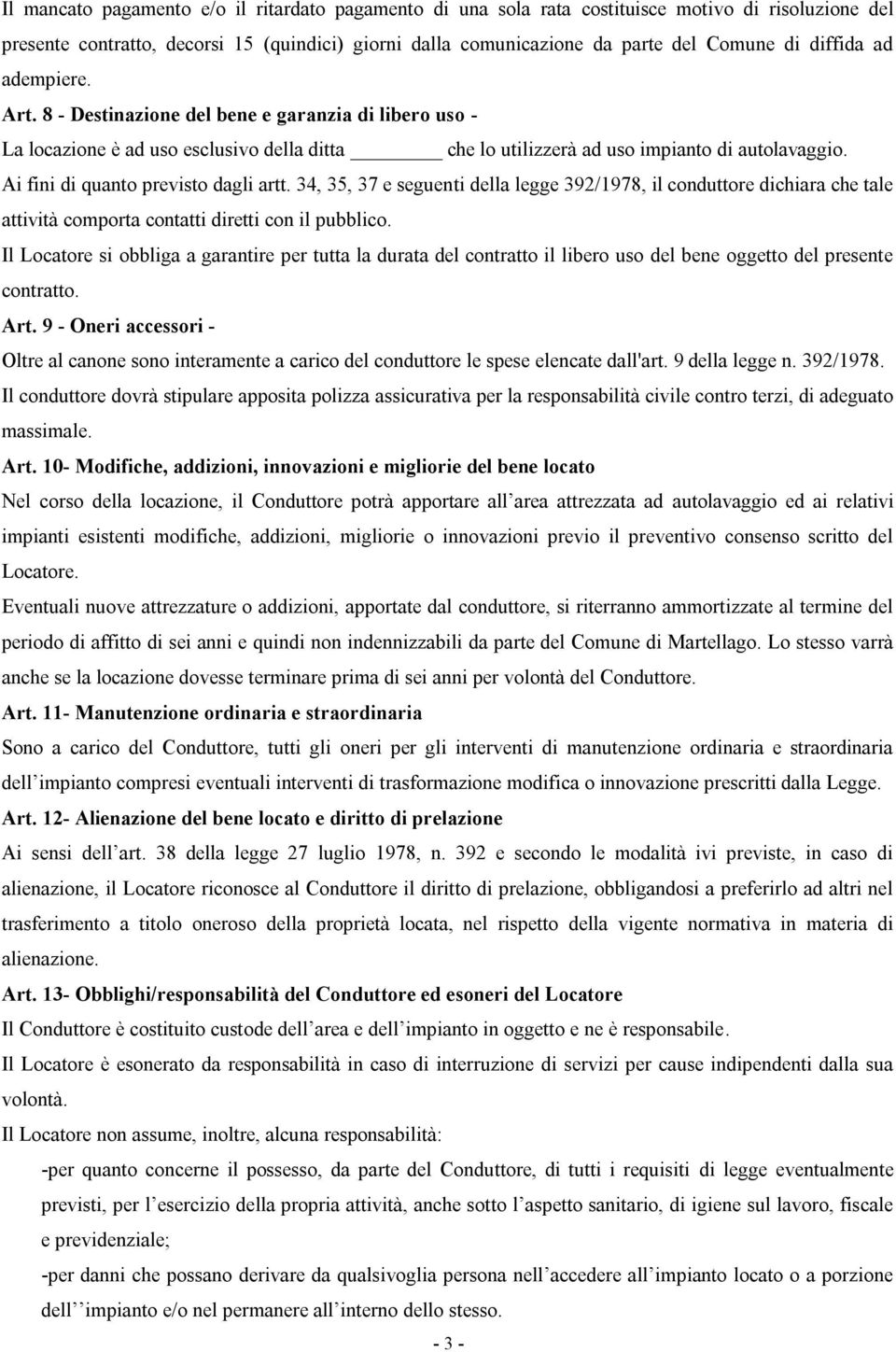 Ai fini di quanto previsto dagli artt. 34, 35, 37 e seguenti della legge 392/1978, il conduttore dichiara che tale attività comporta contatti diretti con il pubblico.