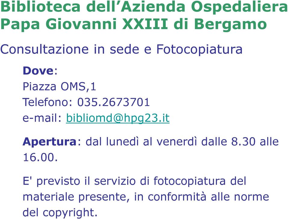 2673701 e-mail: bibliomd@hpg23.it Apertura: dal lunedì al venerdì dalle 8.