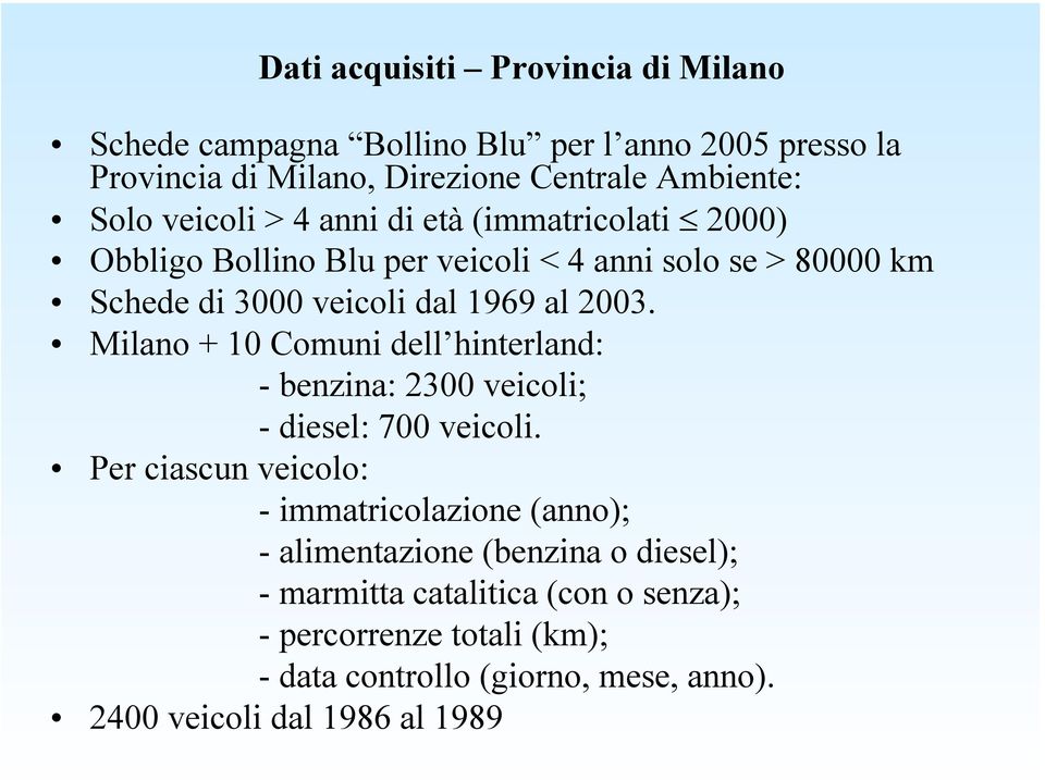 Milano + 10 Comuni dell hinterland: - benzina: 2300 veicoli; - diesel: 700 veicoli.