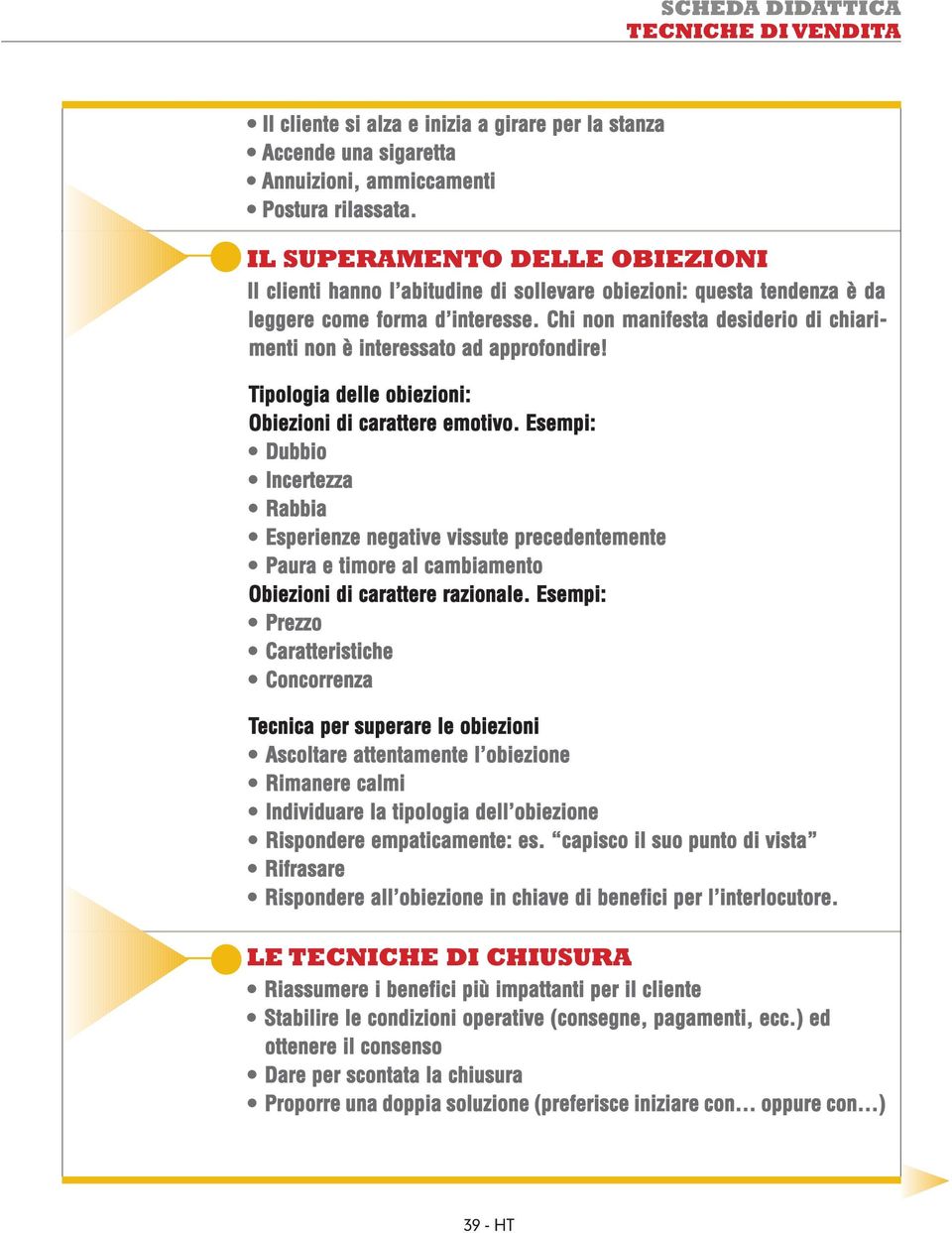 Chi non manifesta desiderio di chiarimenti non è interessato ad approfondire! Tipologia delle obiezioni: Obiezioni di carattere emotivo.