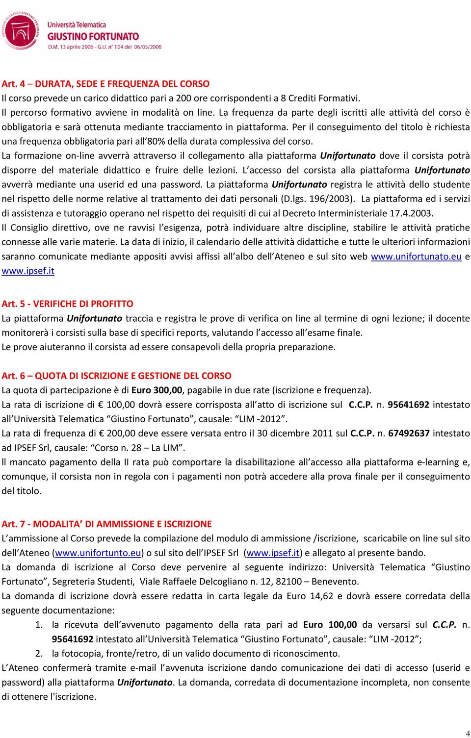 Per il conseguimento del titolo è richiesta una frequenza obbligatoria pari all 80% della durata complessiva del corso.