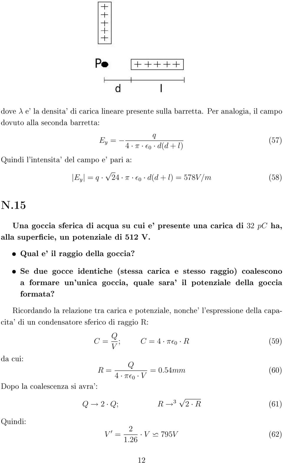 Qual e' il raggio della goccia? Se due gocce identiche (stessa carica e stesso raggio) coalescono a formare un'unica goccia, quale sara' il potenziale della goccia formata?