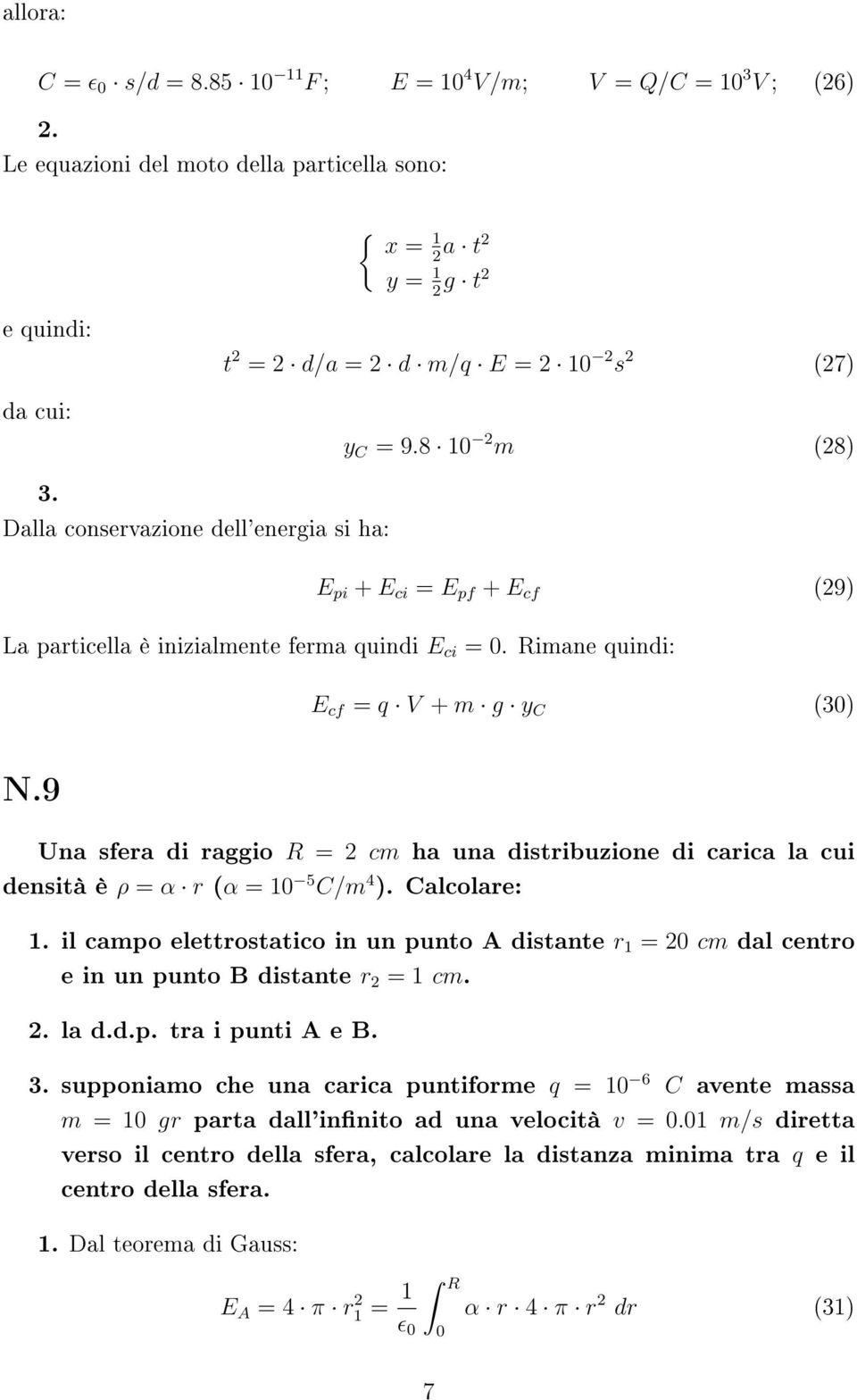 Dalla conservazione dell'energia si ha: E pi + E ci = E pf + E cf (29) La particella è inizialmente ferma quindi E ci = 0. Rimane quindi: E cf = q V + m g y C (30) N.