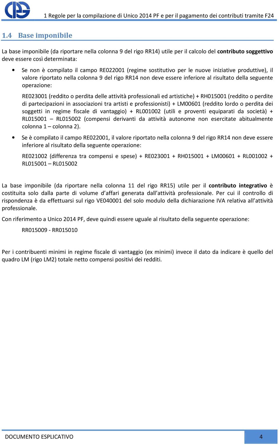 (regime sostitutivo per le nuove iniziative produttive), il valore riportato nella colonna 9 del rigo RR14 non deve essere inferiore al risultato della seguente operazione: RE023001 (reddito o