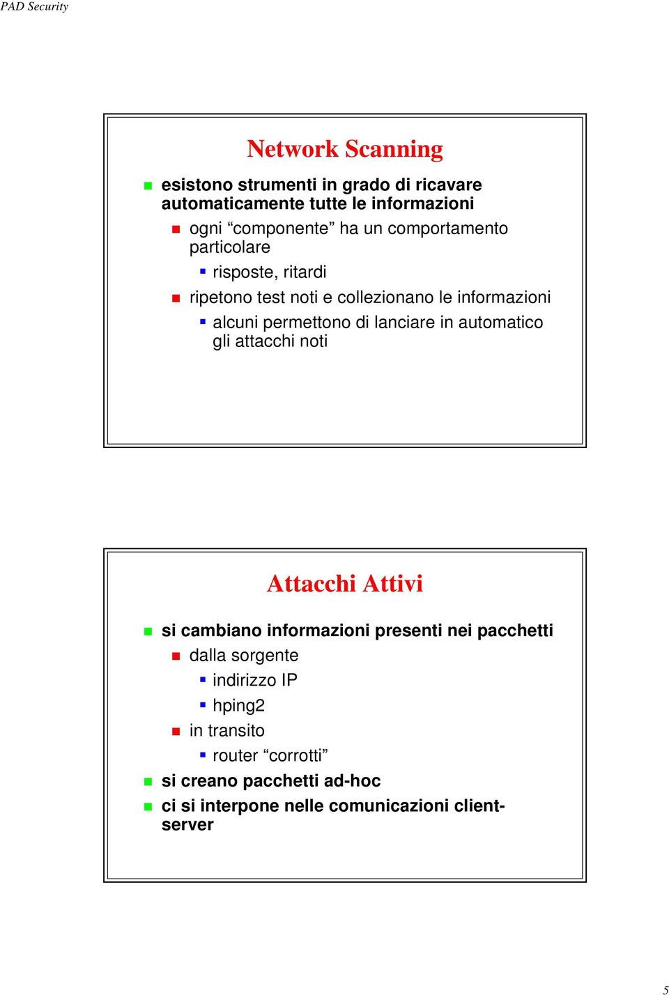 lanciare in automatico gli attacchi noti Attacchi Attivi si cambiano informazioni presenti nei pacchetti dalla sorgente