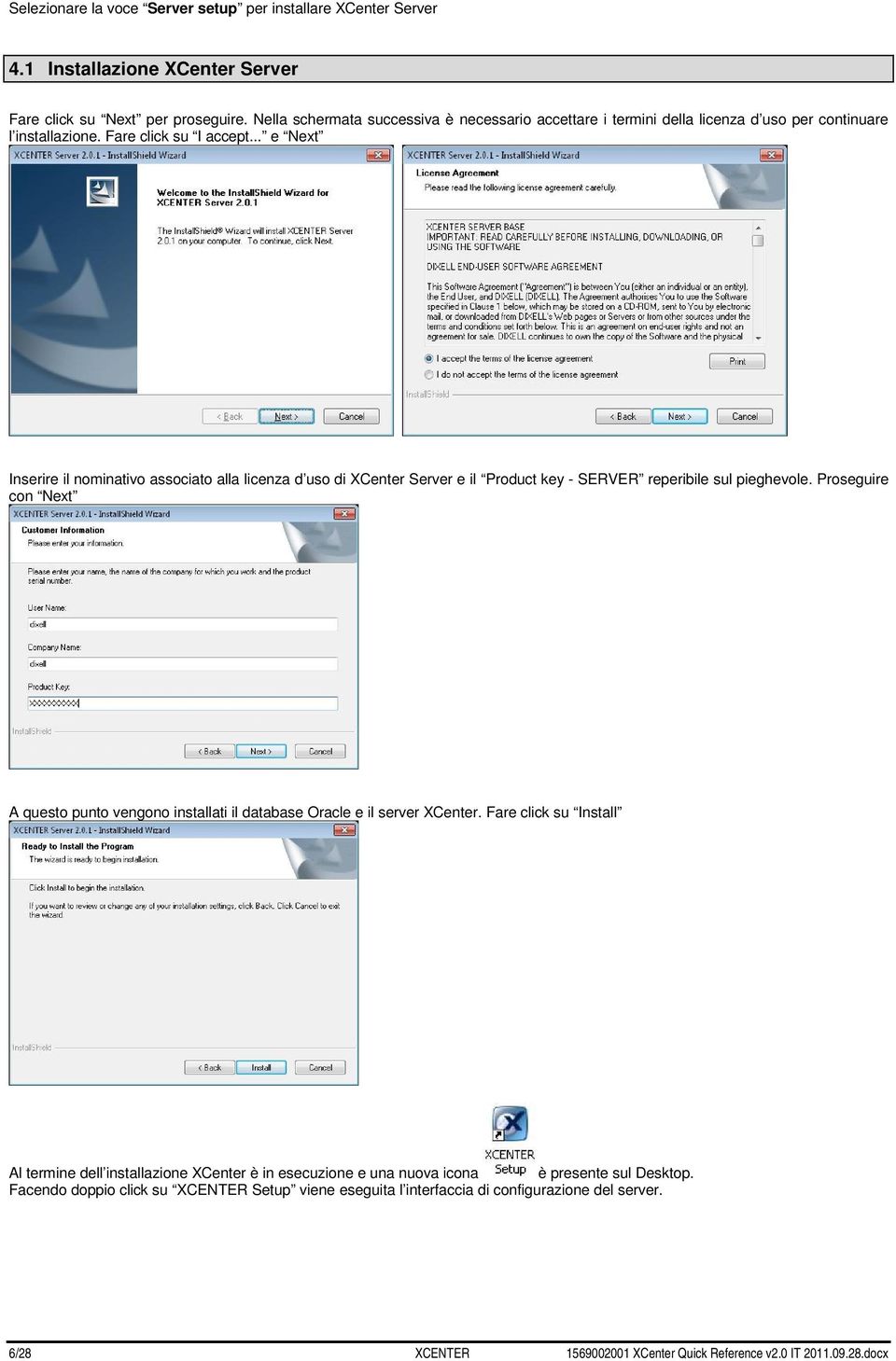 .. e Next Inserire il nominativo associato alla licenza d uso di XCenter Server e il Product key - SERVER reperibile sul pieghevole.