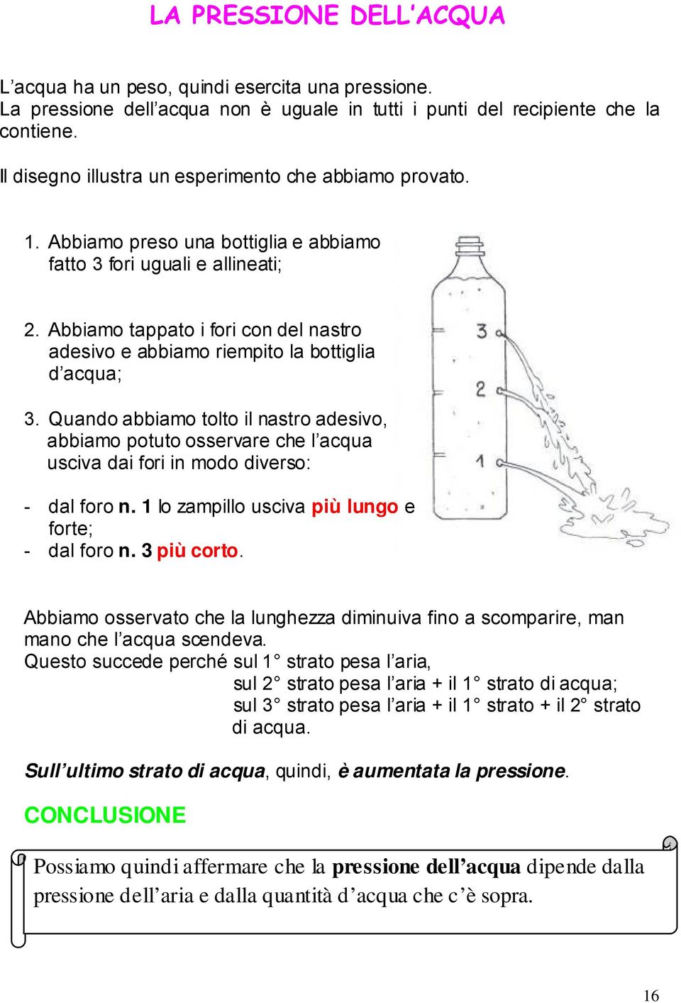 Abbiamo tappato i fori con del nastro adesivo e abbiamo riempito la bottiglia d acqua; 3.