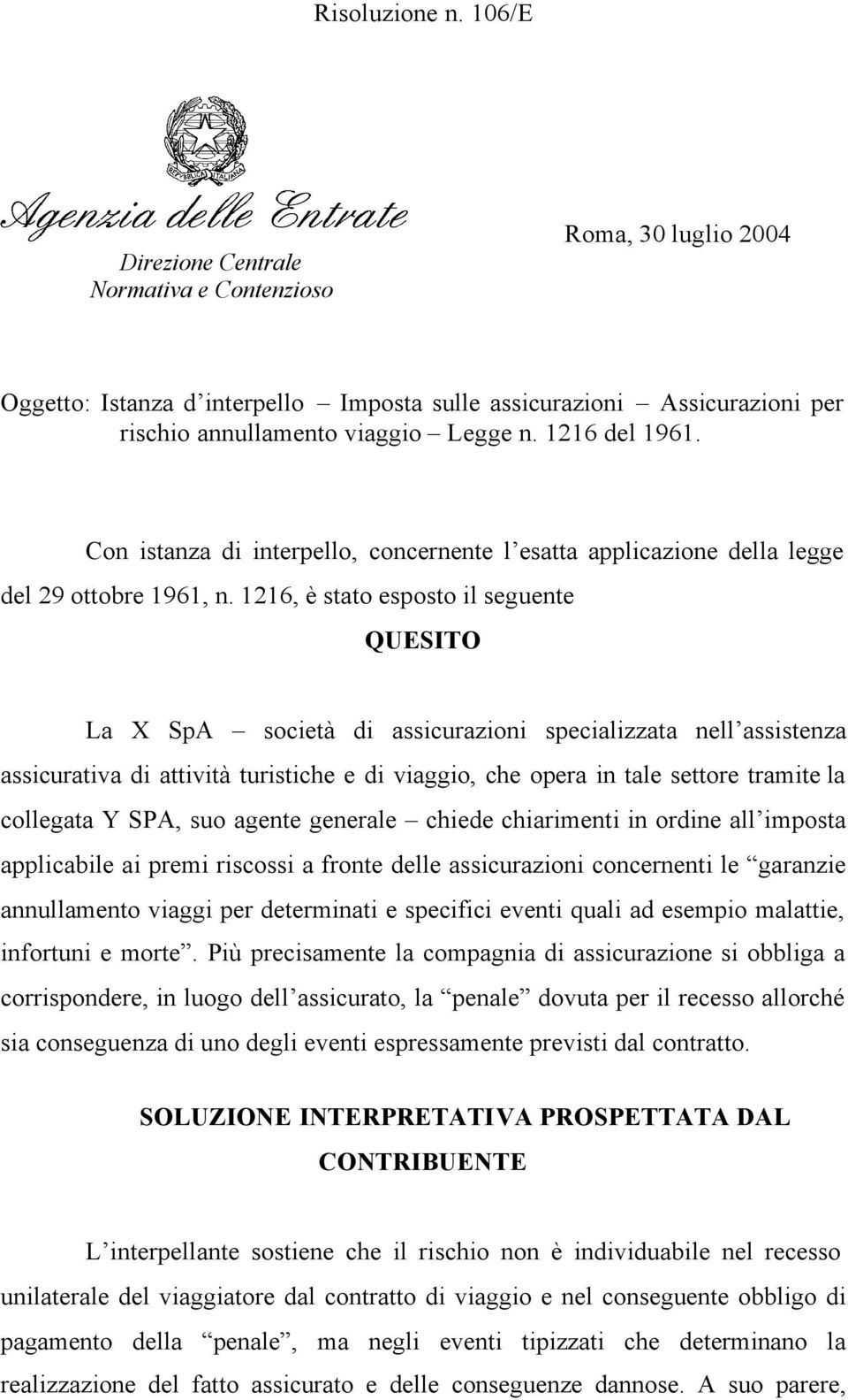 1216, è stato esposto il seguente QUESITO La X SpA società di assicurazioni specializzata nell assistenza assicurativa di attività turistiche e di viaggio, che opera in tale settore tramite la