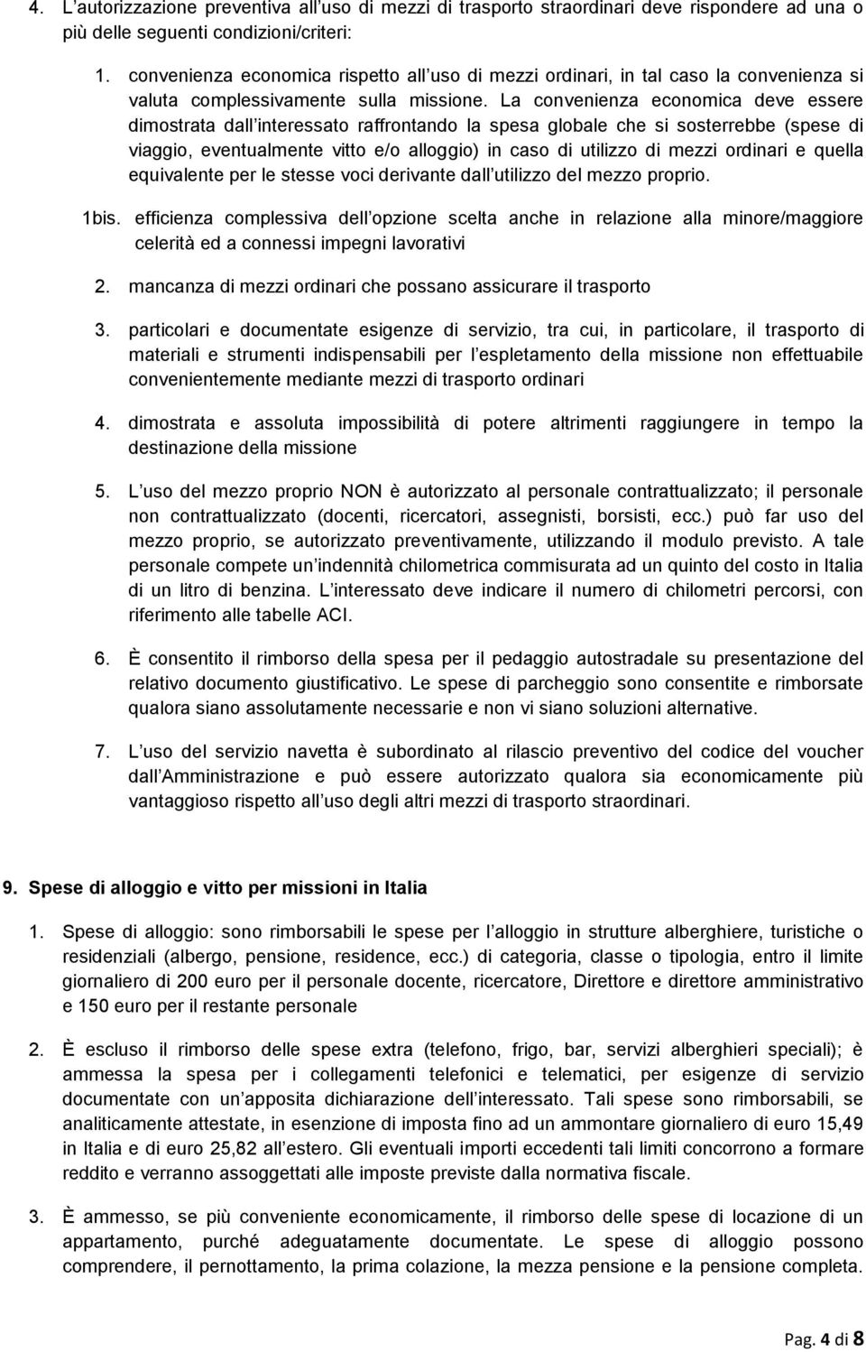 La convenienza economica deve essere dimostrata dall interessato raffrontando la spesa globale che si sosterrebbe (spese di viaggio, eventualmente vitto e/o alloggio) in caso di utilizzo di mezzi