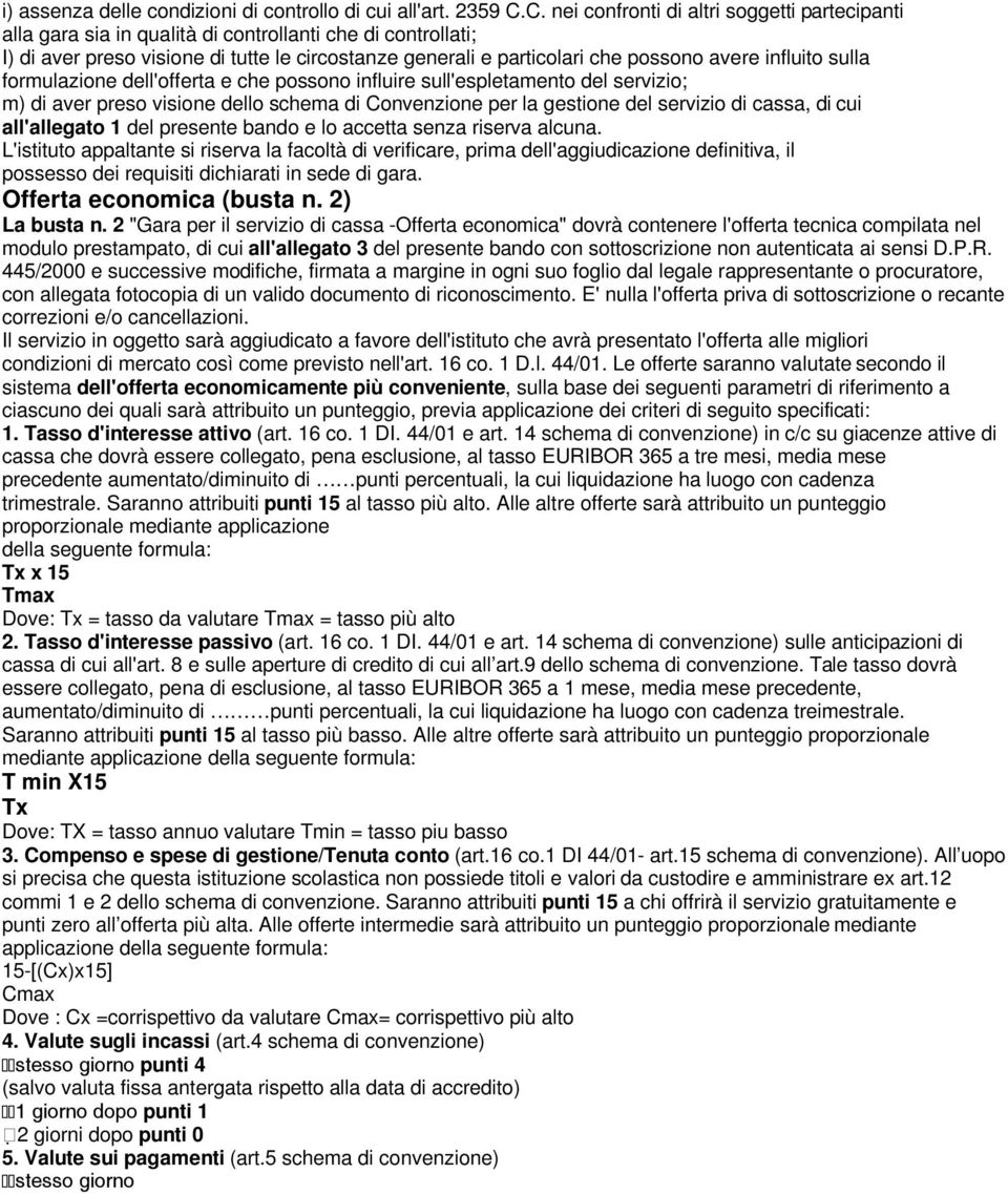 influito sulla formulazione dell'offerta e che possono influire sull'espletamento del servizio; m) di aver preso visione dello schema di Convenzione per la gestione del servizio di cassa, di cui