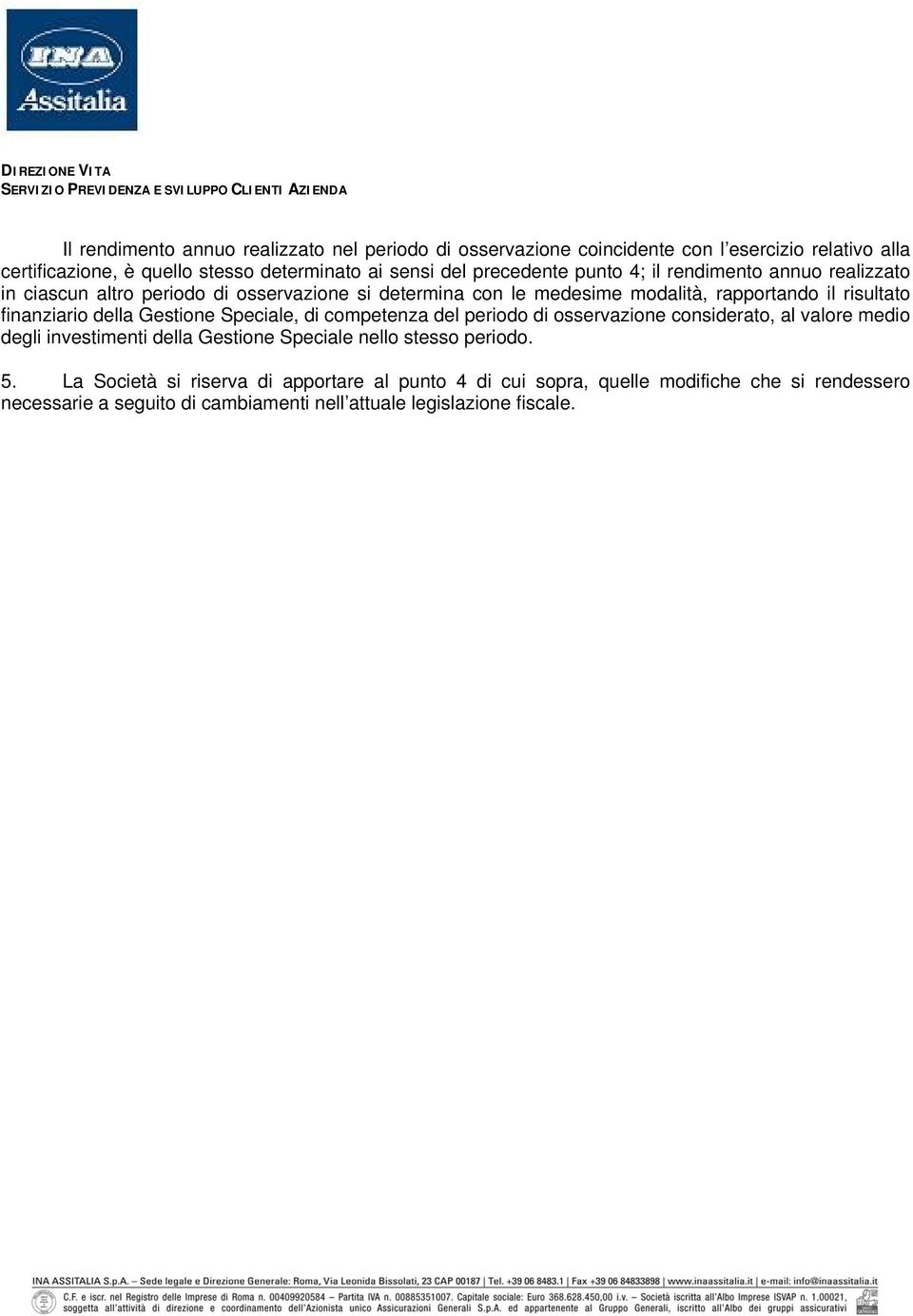 finanziario della Gestione Speciale, di competenza del periodo di osservazione considerato, al valore medio degli investimenti della Gestione Speciale nello stesso