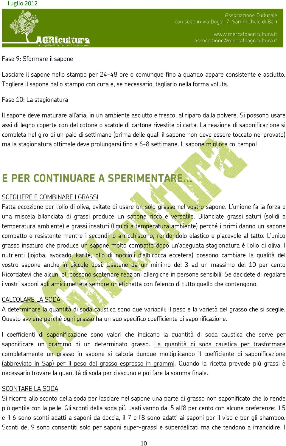 Fase 10: La stagionatura Il sapone deve maturare all'aria, in un ambiente asciutto e fresco, al riparo dalla polvere.