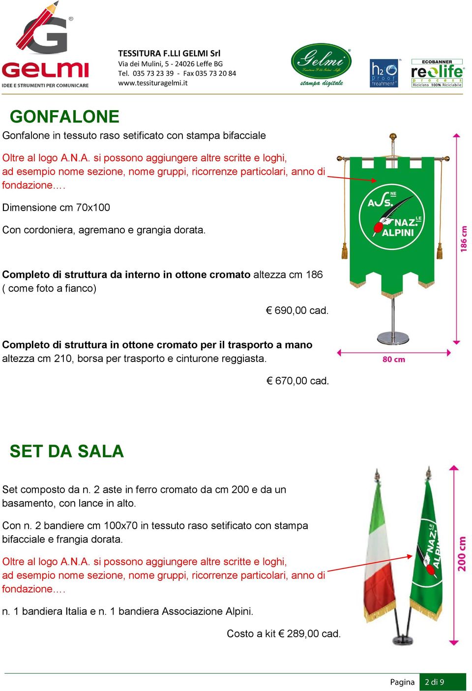 Completo di struttura in ottone cromato per il trasporto a mano altezza cm 210, borsa per trasporto e cinturone reggiasta. 670,00 cad. SET DA SALA Set composto da n.